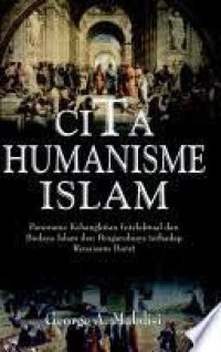 Cita humanisme Islam : panorama kebangkitan intelektual dan budaya islam dan pengaruhnya terhadap renaisans barat / George A. Makdisi; Penerjemah: A. Syamsu Rizal, Nur Hidayah; Penyunting: Dedi Slamet Riyadi