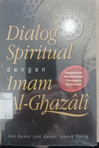 Dialog spiritual dengan Imam al Ghazali / Abu Bakar Abu Bakar Abdur Raziq; Ija Suntana; Penyunting: MS. Nasrullah