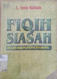 Fiqih siasah : dalam hubungan internasional / L. Amin Widodo