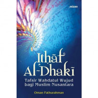 Ithaf Al Dhaki ; Tafsir Wahdatul Wujud bagi Muslim Nusantara / Oman Fathurahman