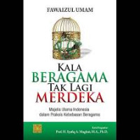 Kala Beragama Tak Lagi Merdeka : Majelis Ulama Indonesia dalam praksis Kebebasan Beragama