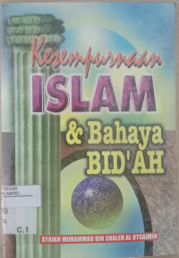 Kesempurnaan islam dan bahaya bid'ah / Muhammad bin Shaleh al Utsaimin