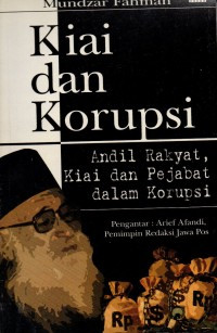 Kiai dan korupsi : andil rakyat, kiai dan pejabat dalam korupsi / Mundzar Fahman; Penyunting: M. Mufti Mubarok