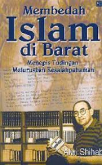 Membedah Islam di Barat : menepis tudingan meluruskan kesalahpahaman / Alwi Shihab