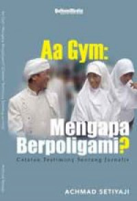 Aa Gym: Mengapa Berpoligami / Achmad Setiyaji; Penyunting: Ade