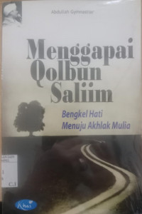 Menggapai qolbun saliim : bengkel hati menuju akhlak mulia / Abdullah Gymnastiar