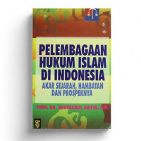 Pelembagaan hukum Islam di Indonesia : akar sejarah, hambatan dan prospeknya / oleh Bustanul Arifin