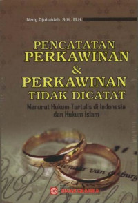 Pencatatan perkawinan dan perkawinan tidak dicatat : menurut hukum tertulis di Indonesia dan hukum Islam / Neng Djubaidah