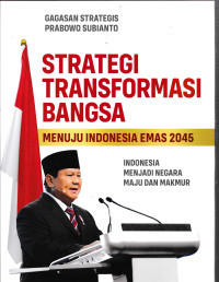 Gagasan Stategis Prabowo Subianto: Strategi transformasi bangsa menuju Indonesia Emas 2045 Indonesia menuju negara maju dan makmur