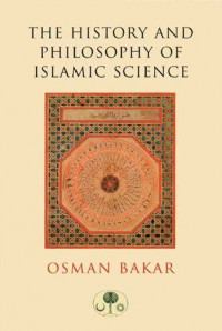 The history and philosophy islamic science / Osman Bakar