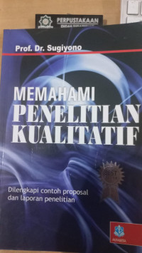 Memahami penelitian kualitatif : dilengkapi contok proposal dan laporan penelitian / Sugiyono
