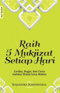 Raih 5 mukjizat setiap hari : cerdas, bugar, dan ceria melalui shalat lima waktu