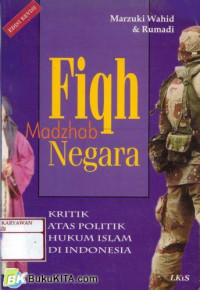 Fiqh madzhab Negara : kritik atas politik hukum Islam Indonesia / Mardzuki Wahid