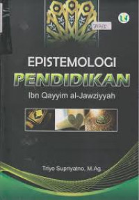Epistemologi pendidikan ibn qayyim al jawziyyah : Triyo Supriyatno