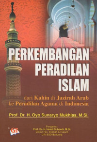 Perkembangan peradilan islam : dari kahin di jazirah arab ke peradilan agama di indonesia / Oyo Sunaryo Mukhlas