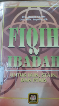 Fiqih Ibadah : untuk IAIN, STAI, dan PTAIS / Slamet Abidin